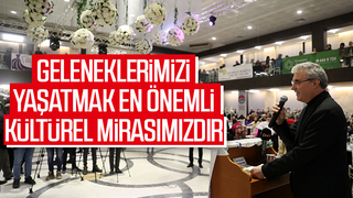 Geleneklerimizi yaşatmak en önemli kültürel mirasımızdır