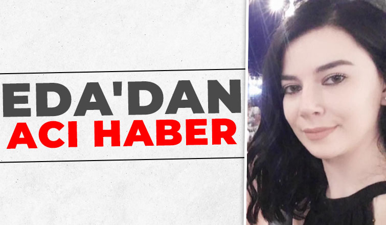 Genç Eda yaşam savaşını kaybetti
