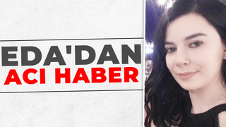 Genç Eda yaşam savaşını kaybetti