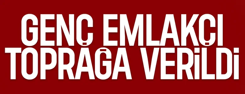 Genç emlakçıya acı veda