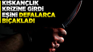 Genç koca eşini defalarca bıçakladı