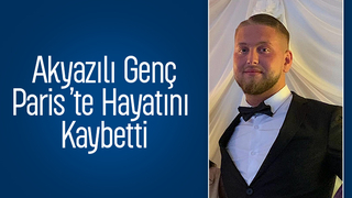 Genç yaşta ölüm: Paris’ten Akyazı’ya acı haber