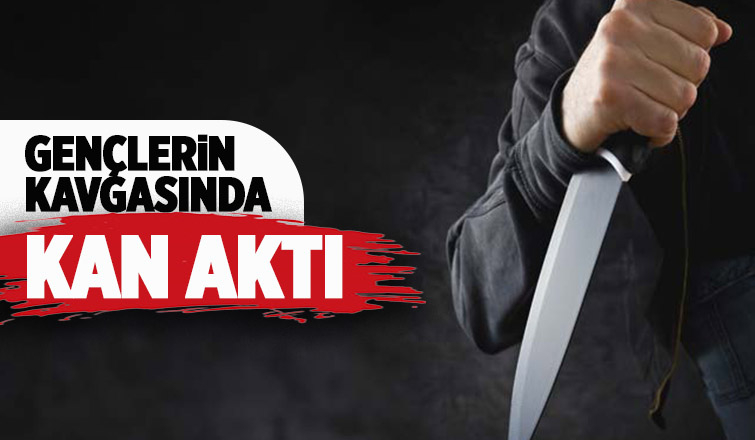 Gençlerin kavgasında bir kişi bıçaklandı