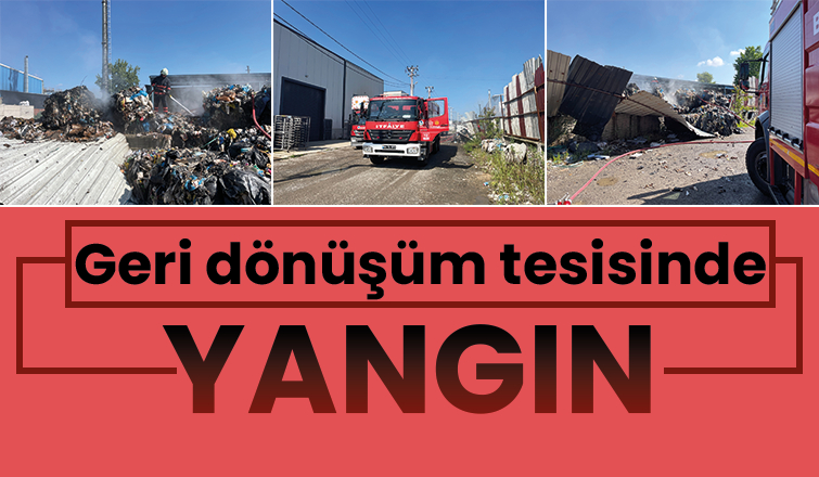 Geri dönüşüm tesisinde korkutan yangın