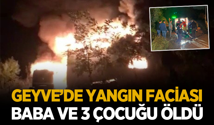 Geyve'de facia; Baba ve 3 çocuğu yanarak öldü