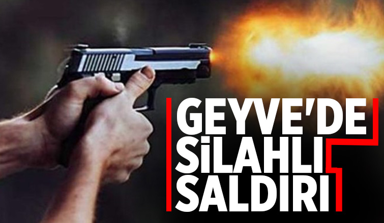 Geyve'de silahlı saldırı