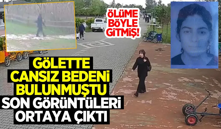 Gölette cesedi bulunmuştu; Son görüntüsü ortaya çıktı