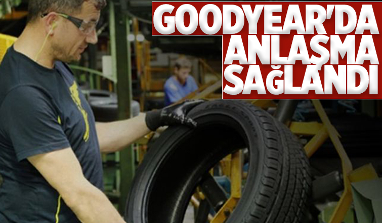 Goodyear'da anlaşma sağlandı
