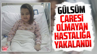 Gülsüm çaresi olmayan hastalığa yakalandı