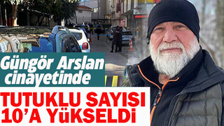 Güngör Arslan cinayetinde tutuklu sayısı 10'a çıktı