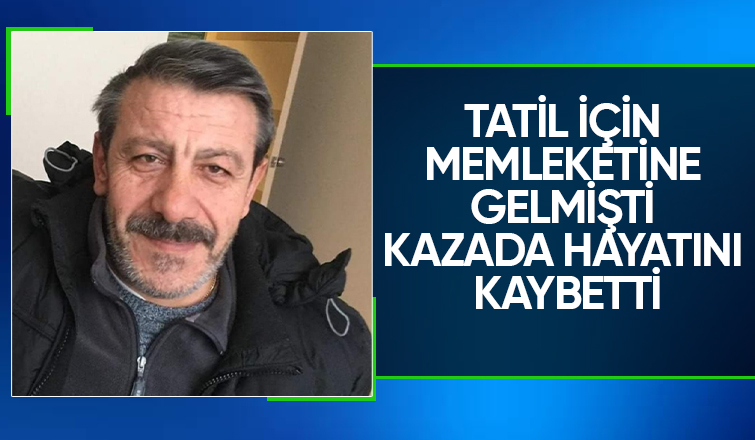 Gurbetçi Abdulkerim Yılmaz dönüş yolunda kazada öldü