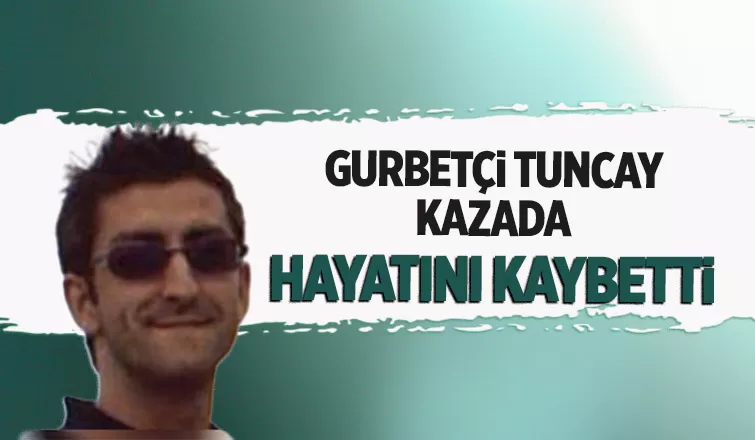 Gurbetçi Tuncay'a acı veda