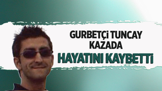 Gurbetçi Tuncay'a acı veda