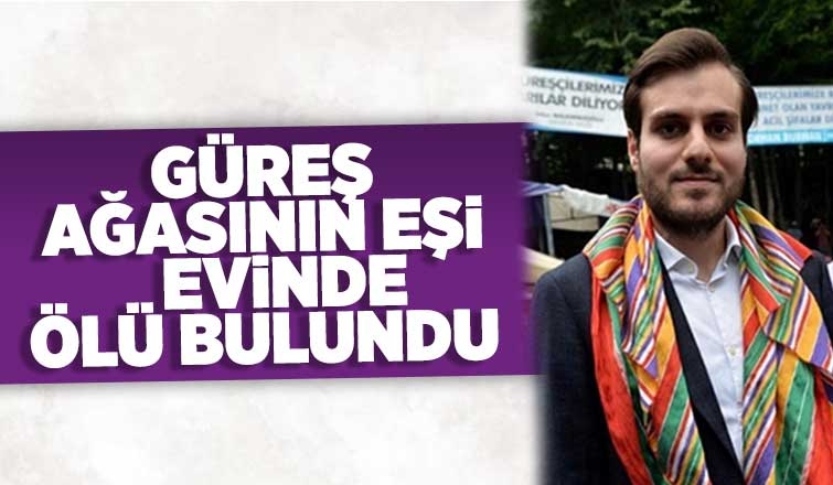 Güreş ağasının eşi evinde ölü bulundu