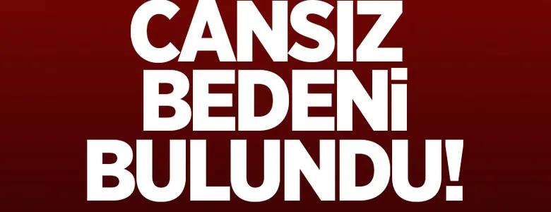 Haber alınamıyordu; Cansız bedeni bulundu