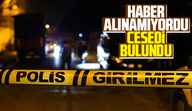 Haber alınamıyordu cesedi bulundu