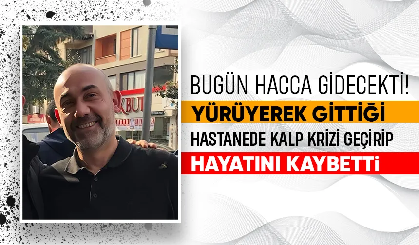 Hacca gideceği gün kalp krizi geçirip hayatını kaybetti