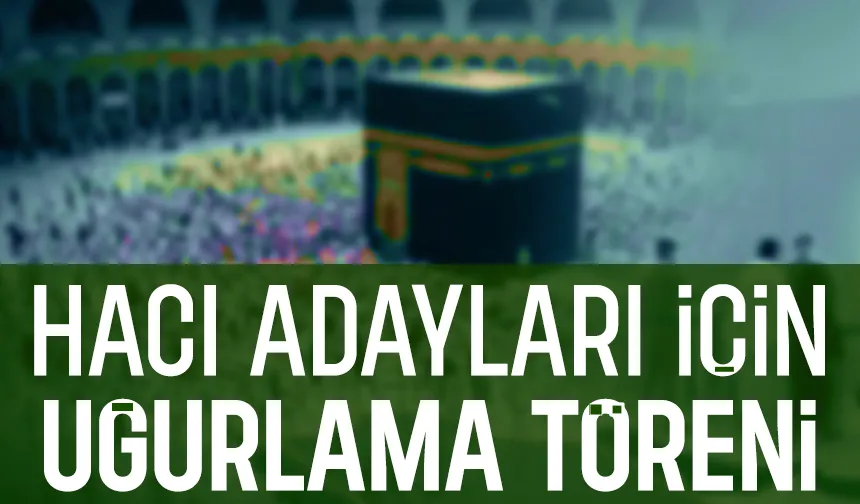 Hacı adayları kutsal topraklara dualarla uğurlanacak