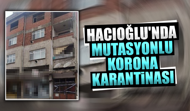 Hacıoğlu'nda mutasyonlu korona karantinası