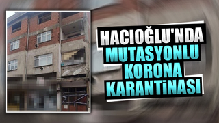 Hacıoğlu'nda mutasyonlu korona karantinası