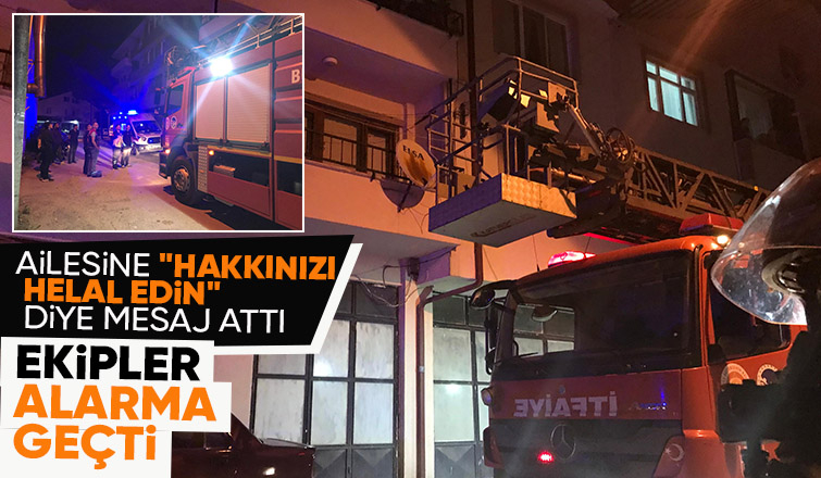 Hakkınızı helal edin mesajı attı, ekipleri eve topladı