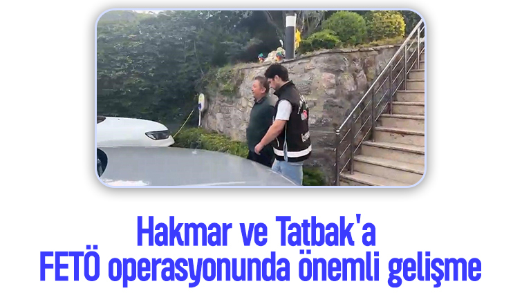 Hakmar ve Tatbak'a FETÖ operasyonunda önemli gelişme