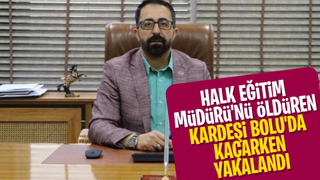 Halk Eğitim Müdürü'nü öldüren kardeşi yakalandı