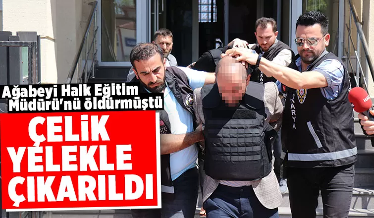 Halk Eğitim Müdürü'nü öldürmüştü, çelik yelekle çıkarıldı