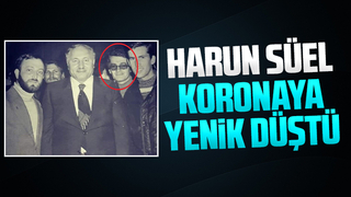 Harun Süel koronaya yenik düştü