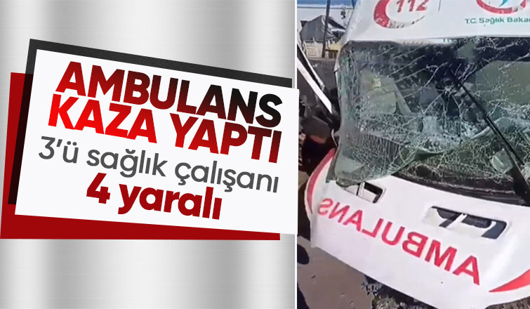 Hasta nakli yapan ambulans kaza yaptı: 4 yaralı