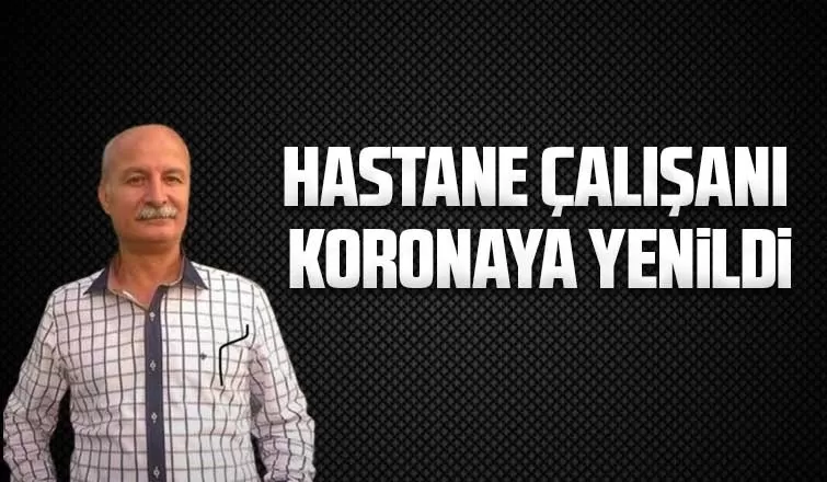 Hastane çalışanı koronaya yenildi