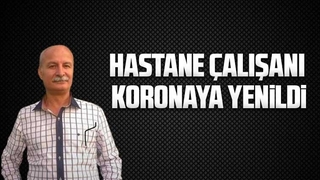 Hastane çalışanı koronaya yenildi