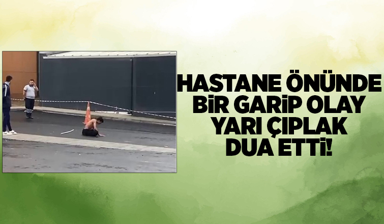 Hastane önünde bir garip olay