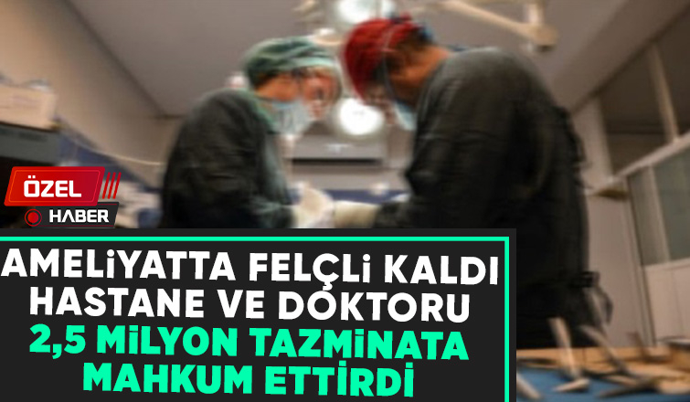Hastane ve doktor felçli kalan hastaya 2,5 milyon tazminat ödeyecek