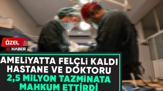 Hastane ve doktor felçli kalan hastaya 2,5 milyon tazminat ödeyecek