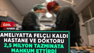 Hastane ve doktor felçli kalan hastaya 2,5 milyon tazminat ödeyecek