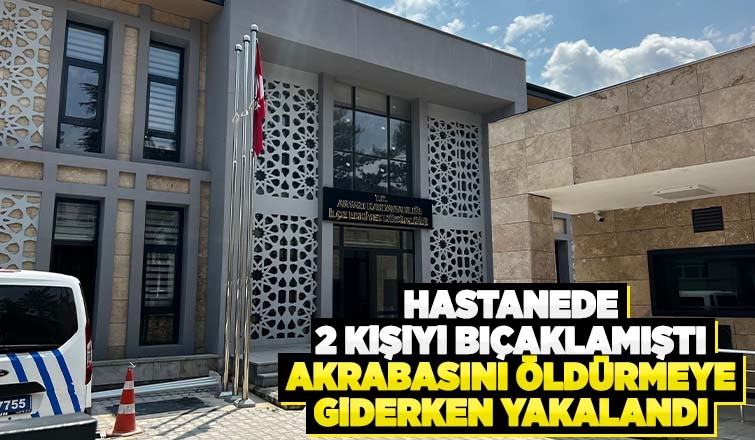 Hastanede 2 kişiyi bıçaklamıştı, akrabasını vuracaktı yakalandı