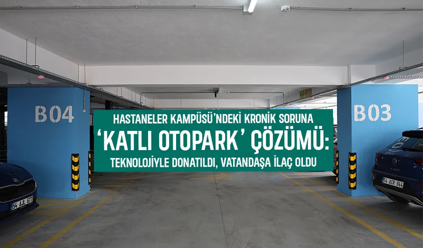Hastaneler Kampüsü’ndeki kronik soruna Katlı Otopark çözümü