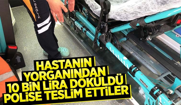 Hastanın yorganından 10 bin lira döküldü
