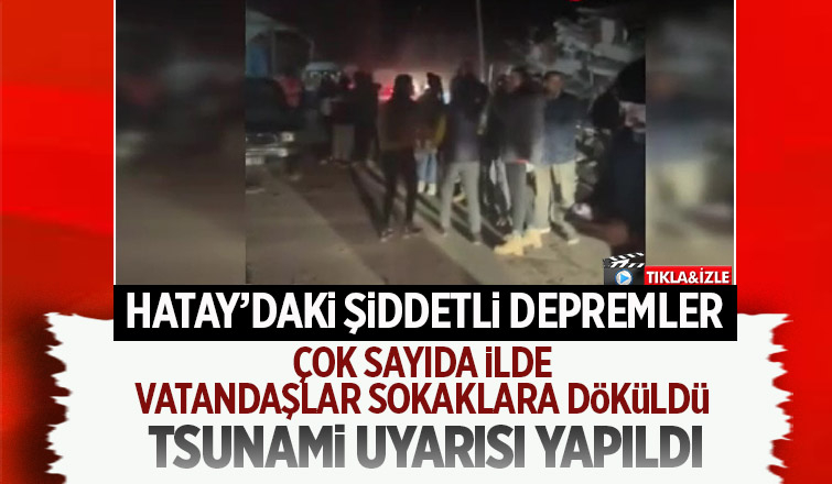 Hatay'da şiddetli depremler kamerada