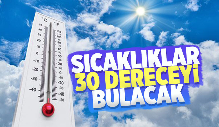 Hava sıcaklıkları 30 dereceye çıkacak