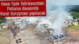 Havai fişek fabrikasındaki patlama davasında karar bekleniyor