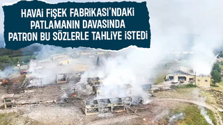 Havai fişek fabrikasındaki patlama davasında son celse