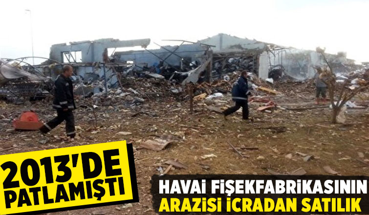 Havai fişek fabrikasının arazisi icradan satılık
