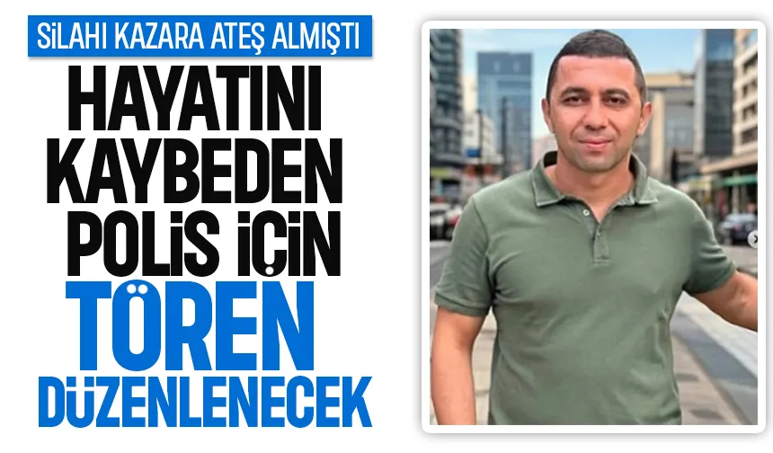 Hayatını kaybeden polis için tören düzenlenecek