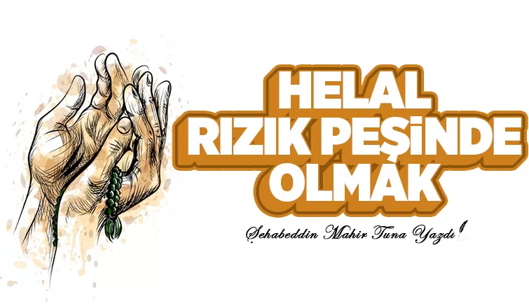 HELAL RIZIK PEŞİNDE OLMAK!