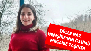 Hemşire Dicle Naz'ın şüpheli ölümü meclis gündeminde!