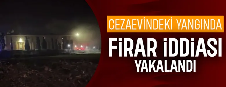Hendek Kadın Açık Cezaevindeki yangında firar iddiası, yakalandı
