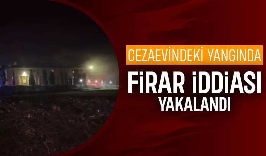 Hendek Kadın Açık Cezaevindeki yangında firar iddiası, yakalandı