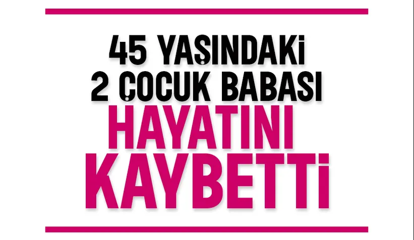 Hendek'te acı kayıp: 2 çocuk babası hayatını kaybetti